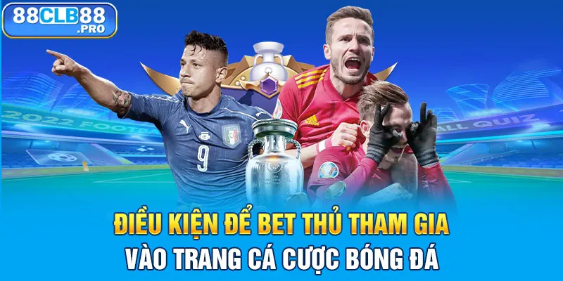 Điều kiện để bet thủ tham gia vào trang cá cược bóng đá