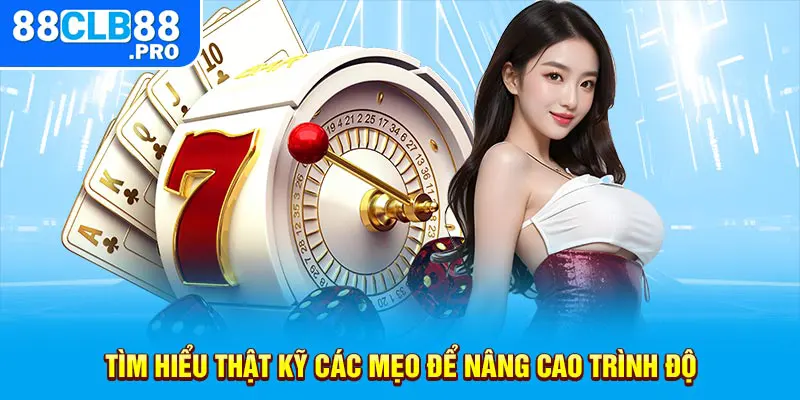 Tìm hiểu thật kỹ các mẹo để nâng cao trình độ